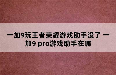 一加9玩王者荣耀游戏助手没了 一加9 pro游戏助手在哪